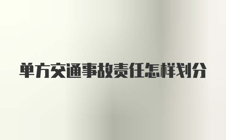 单方交通事故责任怎样划分