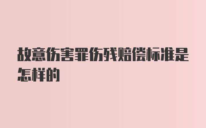 故意伤害罪伤残赔偿标准是怎样的