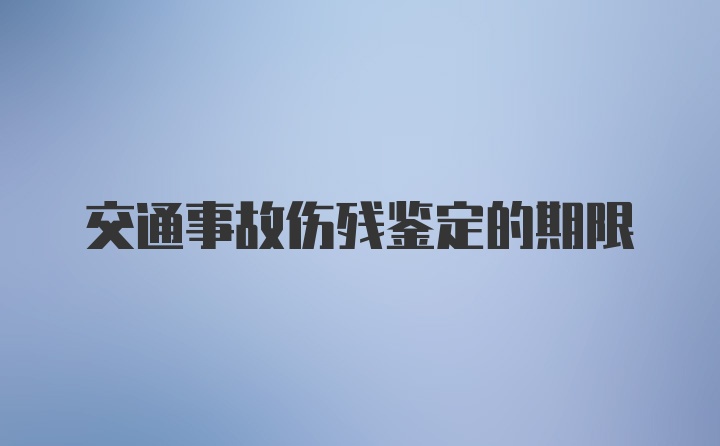 交通事故伤残鉴定的期限