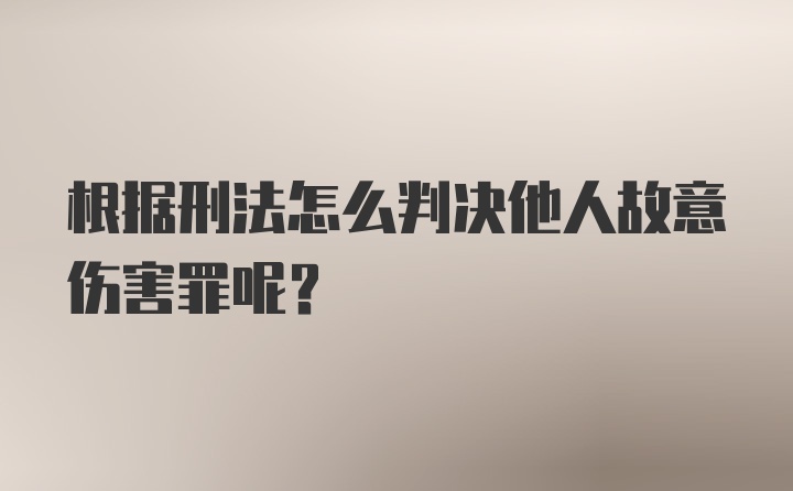 根据刑法怎么判决他人故意伤害罪呢？