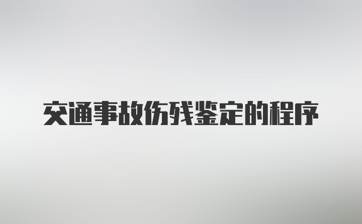 交通事故伤残鉴定的程序