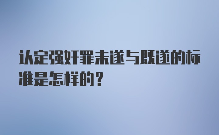 认定强奸罪未遂与既遂的标准是怎样的?