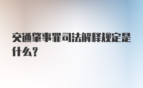 交通肇事罪司法解释规定是什么？