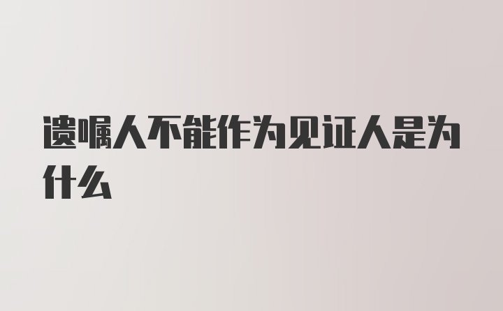 遗嘱人不能作为见证人是为什么