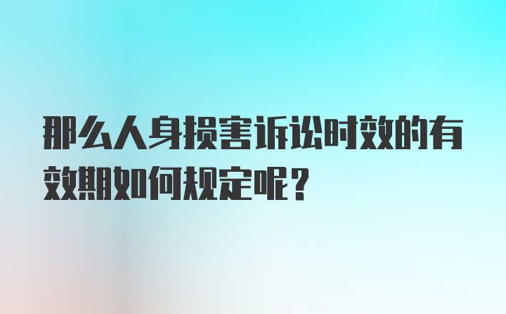 那么人身损害诉讼时效的有效期如何规定呢？