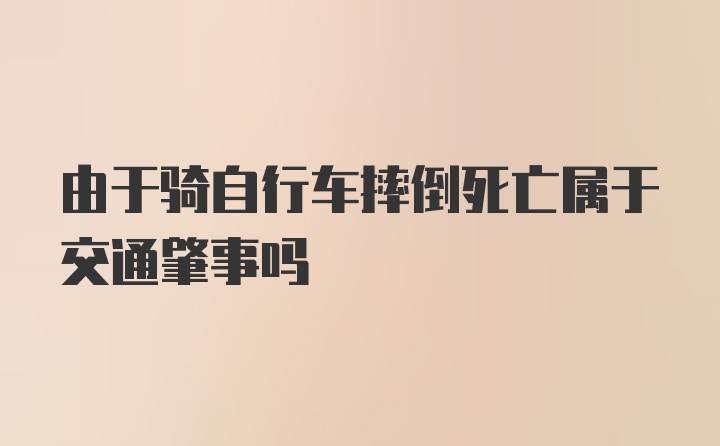 由于骑自行车摔倒死亡属于交通肇事吗