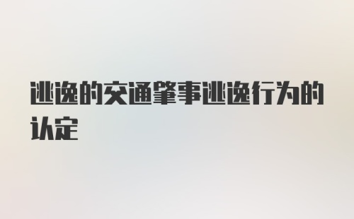 逃逸的交通肇事逃逸行为的认定