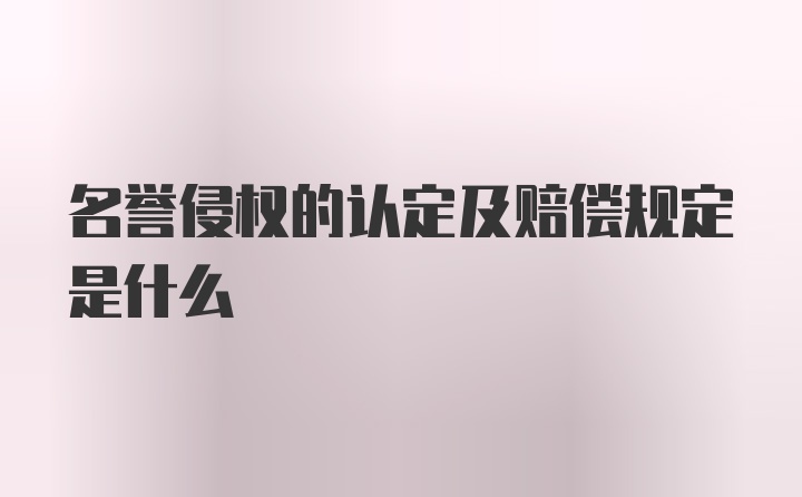 名誉侵权的认定及赔偿规定是什么