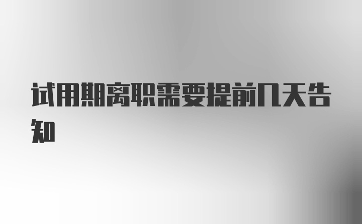 试用期离职需要提前几天告知