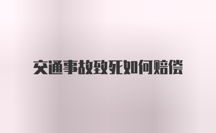 交通事故致死如何赔偿