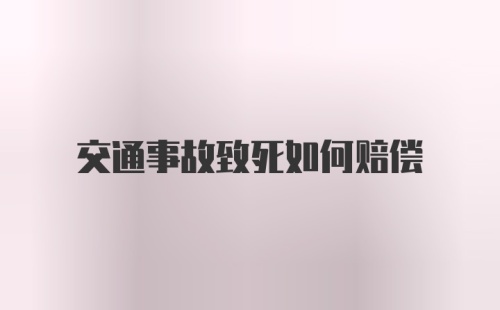 交通事故致死如何赔偿