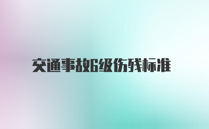 交通事故6级伤残标准