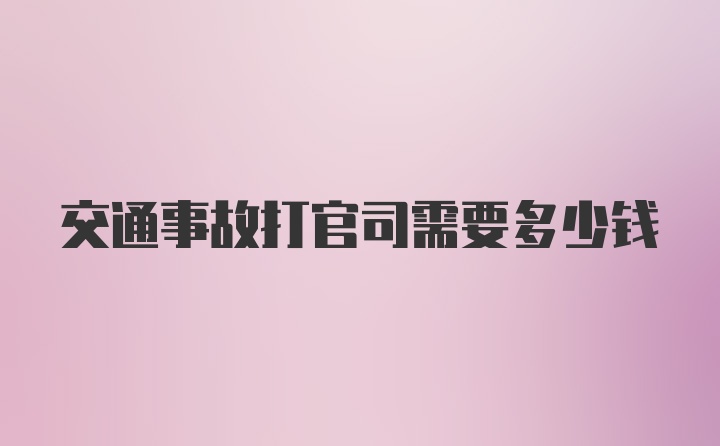 交通事故打官司需要多少钱