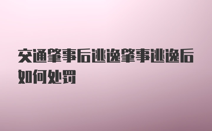 交通肇事后逃逸肇事逃逸后如何处罚