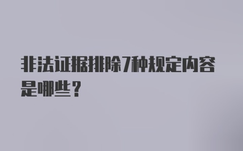 非法证据排除7种规定内容是哪些？