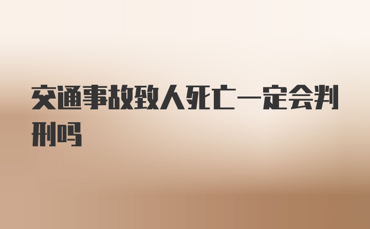 交通事故致人死亡一定会判刑吗