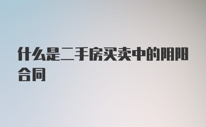 什么是二手房买卖中的阴阳合同