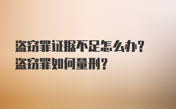 盗窃罪证据不足怎么办? 盗窃罪如何量刑?