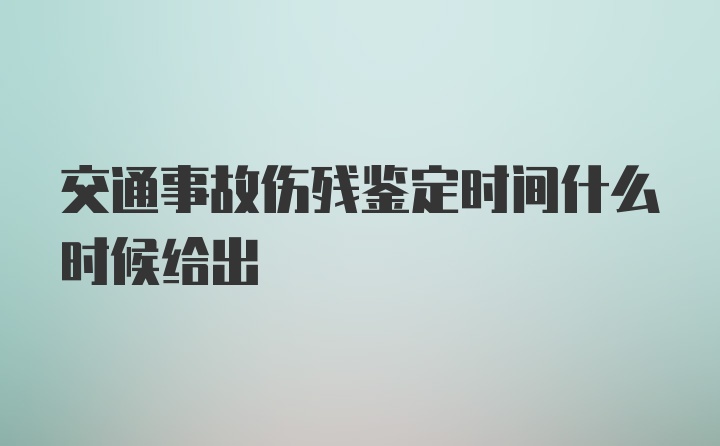 交通事故伤残鉴定时间什么时候给出