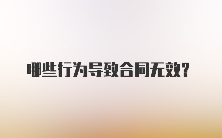 哪些行为导致合同无效？