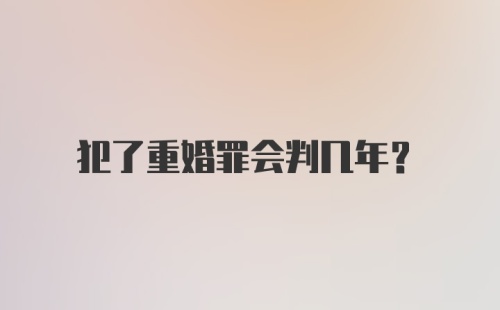 犯了重婚罪会判几年?