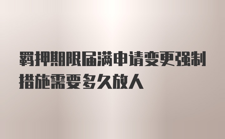 羁押期限届满申请变更强制措施需要多久放人