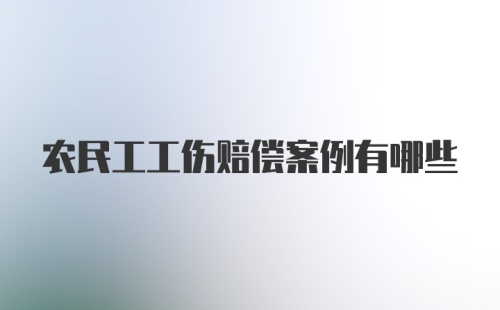 农民工工伤赔偿案例有哪些