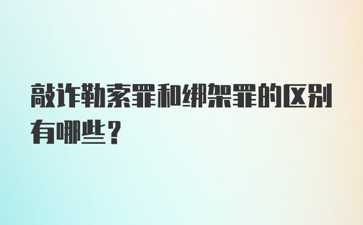 敲诈勒索罪和绑架罪的区别有哪些？