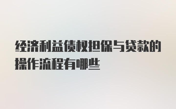 经济利益债权担保与贷款的操作流程有哪些