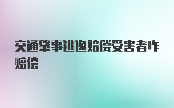 交通肇事逃逸赔偿受害者咋赔偿