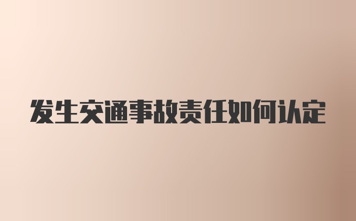 发生交通事故责任如何认定