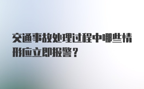 交通事故处理过程中哪些情形应立即报警?