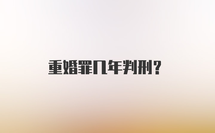 重婚罪几年判刑？