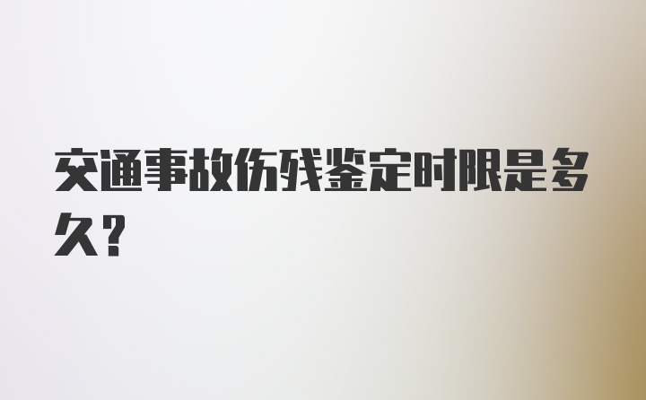 交通事故伤残鉴定时限是多久？