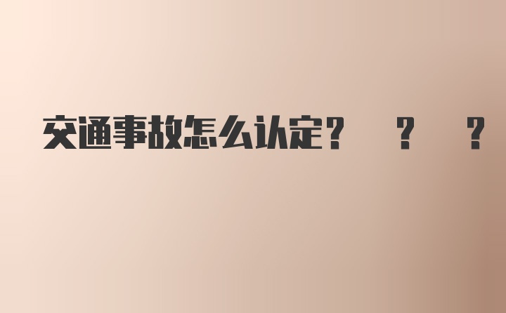 交通事故怎么认定? ? ?