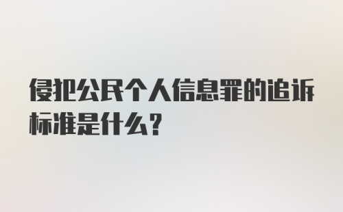 侵犯公民个人信息罪的追诉标准是什么？