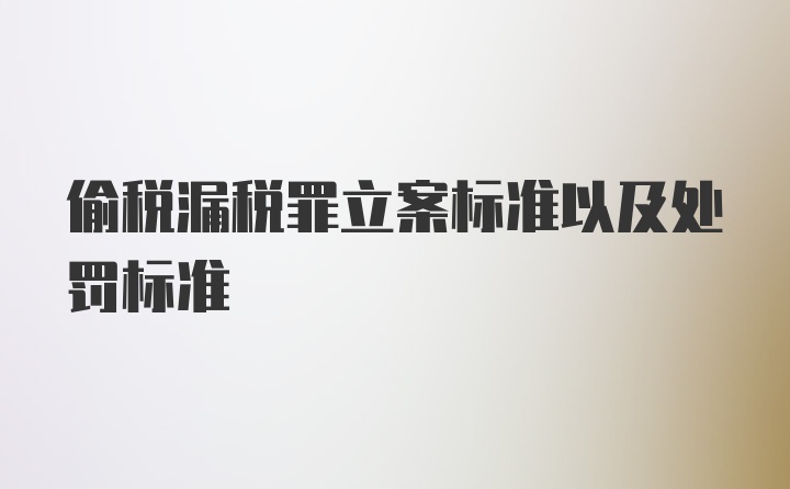 偷税漏税罪立案标准以及处罚标准