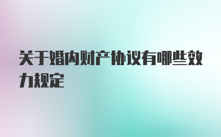 关于婚内财产协议有哪些效力规定