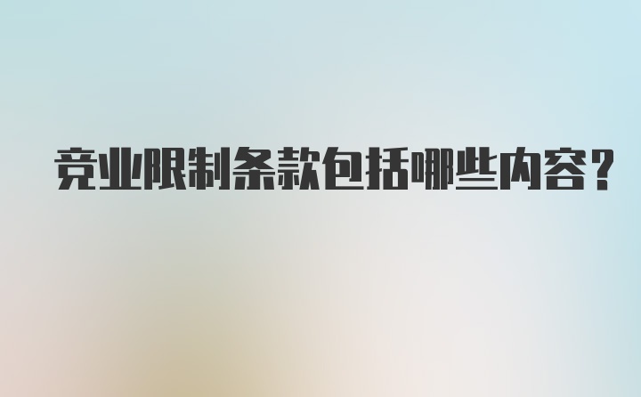 竞业限制条款包括哪些内容?