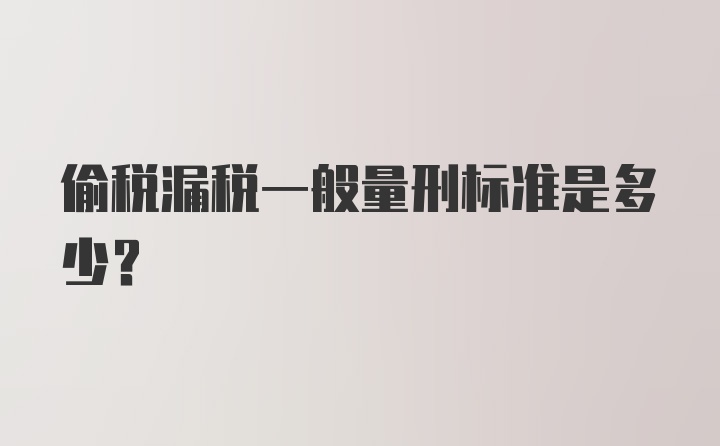 偷税漏税一般量刑标准是多少？