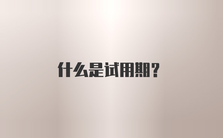 什么是试用期？