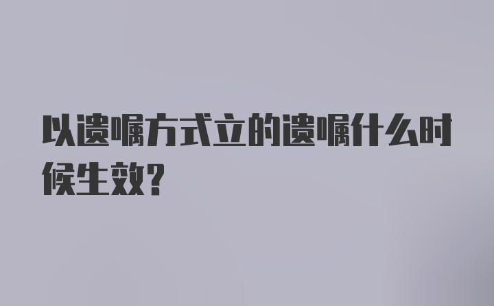 以遗嘱方式立的遗嘱什么时候生效？