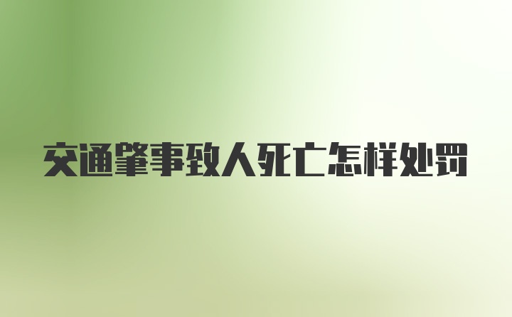 交通肇事致人死亡怎样处罚