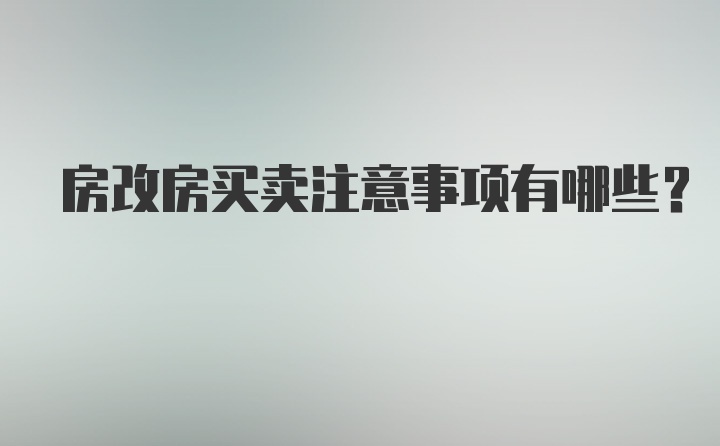 房改房买卖注意事项有哪些？