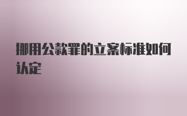 挪用公款罪的立案标准如何认定