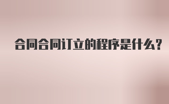 合同合同订立的程序是什么？