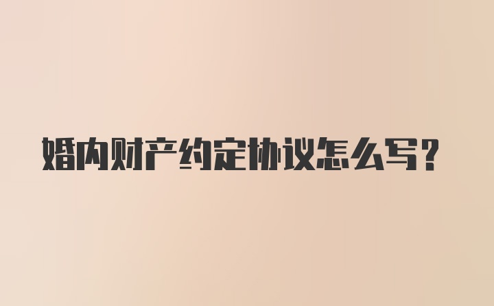 婚内财产约定协议怎么写？