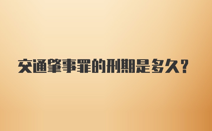 交通肇事罪的刑期是多久？