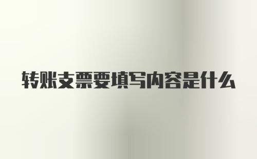 转账支票要填写内容是什么