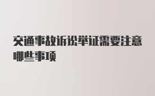 交通事故诉讼举证需要注意哪些事项